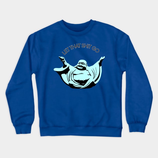 Let that shit go Buddha Crewneck Sweatshirt by 310BrandLA